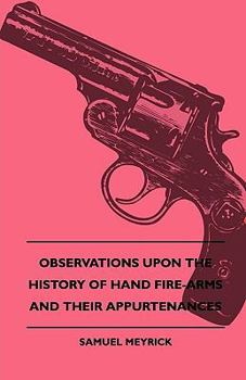 Paperback Observations Upon The History Of Hand Fire-Arms And Their Appurtenances Book