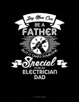 Paperback Any Man Can Be A Father But It Takes Someone Special To Be An Electrician Dad: 5 Column Ledger Book