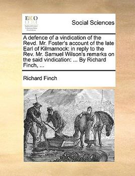 Paperback A Defence of a Vindication of the Revd. Mr. Foster's Account of the Late Earl of Kilmarnock: In Reply to the Rev. Mr. Samuel Wilson's Remarks on the S Book