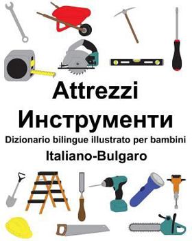 Paperback Italiano-Bulgaro Attrezzi/&#1048;&#1085;&#1089;&#1090;&#1088;&#1091;&#1084;&#1077;&#1085;&#1090;&#1080; Dizionario bilingue illustrato per bambini [Italian] Book