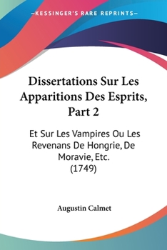 Paperback Dissertations Sur Les Apparitions Des Esprits, Part 2: Et Sur Les Vampires Ou Les Revenans De Hongrie, De Moravie, Etc. (1749) [French] Book