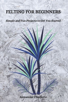 Paperback Felting for Beginners: Simple and Fun Projects to Get You Started Book
