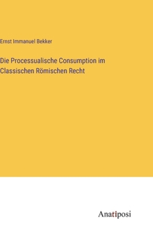 Hardcover Die Processualische Consumption im Classischen Römischen Recht [German] Book