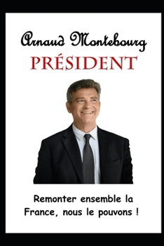 Paperback Arnaud Montebourg Pr?sident: Remonter ensemble la France, nous le pouvons ! [French] Book