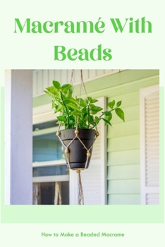 Macramé With Beads: How to Make a Beaded Macrame: Beautiful Macrame Patterns with Beads