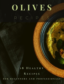 Olives Recipes: 18 Healthy Recipes for beginners and professionals