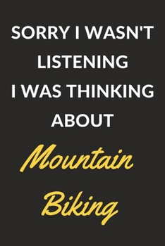 Paperback Sorry I Wasn't Listening I Was Thinking About Mountain Biking: Mountain Biking Journal Notebook to Write Down Things, Take Notes, Record Plans or Keep Book