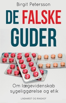 De falske guder. Om lægevidenskab, sygeliggørelse og etik