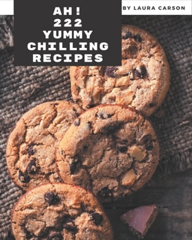 Paperback Ah! 222 Yummy Chilling Recipes: Make Cooking at Home Easier with Yummy Chilling Cookbook! Book