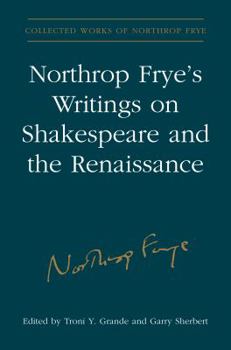 Northrop Frye's Writings on Shakespeare and the Renaissance (Collected Works of Northrop Frye Book 28)