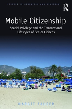 Hardcover Mobile Citizenship: Spatial Privilege and the Transnational Lifestyles of Senior Citizens Book