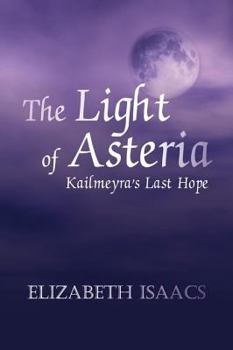 Paperback The Light of Asteria: Kailmeyra's Last Hope Book