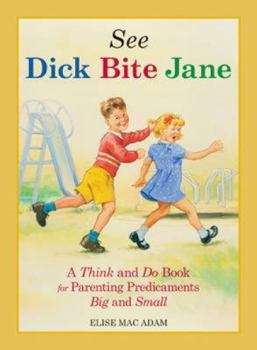 Paperback See Dick Bite Jane: A Think and Do Book for Parenting Predicaments Big and Small Book