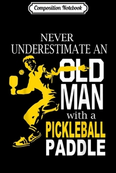 Paperback Composition Notebook: Never Underestimate Old Man with Pickleball Paddle Journal/Notebook Blank Lined Ruled 6x9 100 Pages Book