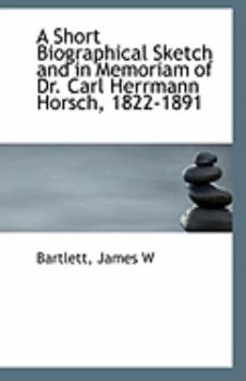 Paperback A Short Biographical Sketch and in Memoriam of Dr. Carl Herrmann Horsch, 1822-1891 Book