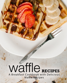 Paperback Waffle Recipes: A Breakfast Cookbook with Delicious Waffle Recipes Book