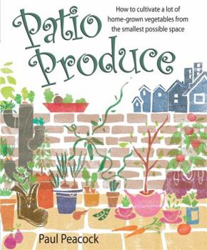 Paperback Patio Produce: How to Cultivate a Lot of Home-Grown Vegetables from the Smallest Possible Space Book
