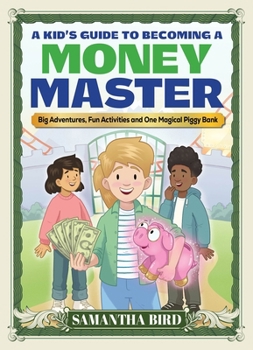 Paperback A Kid's Guide to Becoming a Money Master: Fun Stories, Smart Lessons and Engaging Activities Book