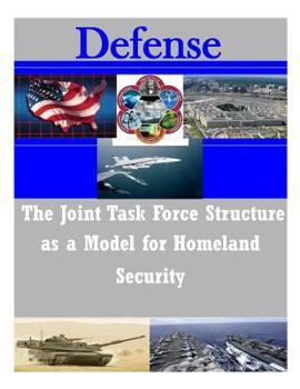 Paperback The Joint Task Force Structure as a Model for Homeland Security Book