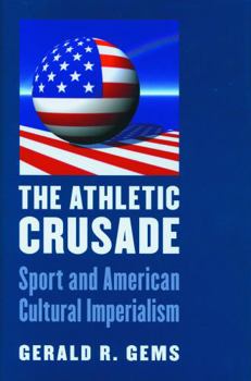 Hardcover The Athletic Crusade: Sport and American Cultural Imperialism Book