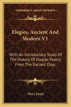 Paperback Elegies, Ancient And Modern V1: With An Introductory Study Of The History Of Elegiac Poetry From The Earliest Days Book