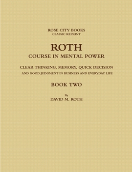 Paperback Roth Course in Mental Power, Clear Thinking, Memory, Quick Decision and Good Judgment in Business and Everyday Life - Book Two Book