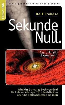 Paperback Sekunde Null Das Urknall-Experiment: Wird das Schwarze Loch von Genf die Erde verschlingen? Ein Real-Thriller über die Höllenmaschine am CERN [German] Book