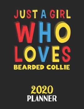 Just A Girl Who Loves Bearded Collie 2020 Planner: Weekly Monthly 2020 Planner For Girl or Women Who Loves Bearded Collie