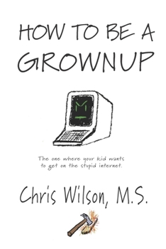 Paperback How To Be A Grownup: The one where your kid wants to get on the stupid internet. Book