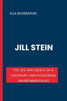 Paperback Jill Stein: The Life and Ideals of a Visionary and Pioneering Environmentalist Book