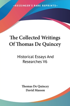 Paperback The Collected Writings Of Thomas De Quincey: Historical Essays And Researches V6 Book