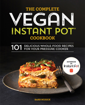 Paperback The Complete Vegan Instant Pot Cookbook: 101 Delicious Whole-Food Recipes for Your Pressure Cooker Book