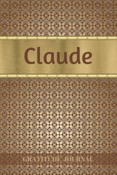 Claude Gratitude Journal: Personalized with Name and Prompted. 5 Minutes a Day Diary for Men (Happy People)