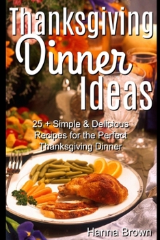Thanksgiving Dinner Ideas: 25+ Simple & Delicious Recipes for the Perfect Thanksgiving Dinner