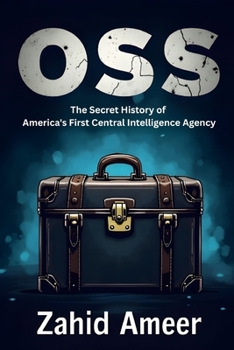 OSS: The Secret History of America's First Central Intelligence Agency