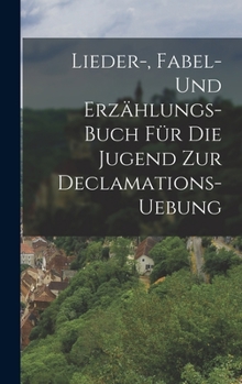 Hardcover Lieder-, Fabel- und Erzählungs-Buch für die Jugend zur Declamations-Uebung [German] Book