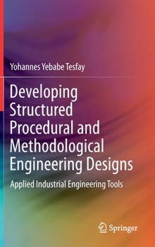 Hardcover Developing Structured Procedural and Methodological Engineering Designs: Applied Industrial Engineering Tools Book