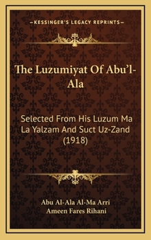 Hardcover The Luzumiyat Of Abu'l-Ala: Selected From His Luzum Ma La Yalzam And Suct Uz-Zand (1918) Book