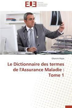 Paperback Le Dictionnaire Des Termes de l'Assurance Maladie: Tome 1 [French] Book