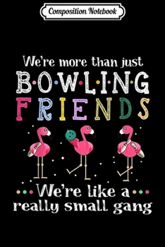 Composition Notebook: We're More Than Just Bowling Friends Flamingo  Journal/Notebook Blank Lined Ruled 6x9 100 Pages