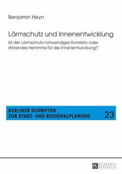 Laermschutz Und Innenentwicklung: Ist Der Laermschutz Notwendiges Korrektiv Oder Stoerendes Hemmnis Fuer Die Innenentwicklung?