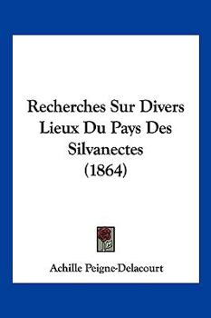 Paperback Recherches Sur Divers Lieux Du Pays Des Silvanectes (1864) [French] Book