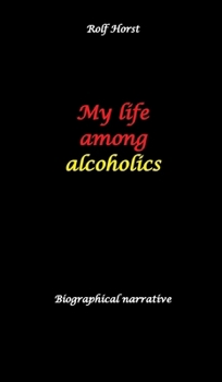 My life among alcoholics - Addiction, alcoholic, co-dependencies, divorce, illegitimate children, suizide, psychotherapies, self-help group