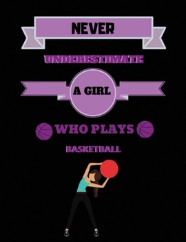 Never underestimate a girl who play basketball: Blank Lined Journal Notebook, Funny basketball Notebook, basketball journal, basketball notebook, ... ... for basketball lovers, basketball gifts