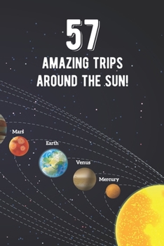 57 Amazing Trips Around The Sun: Awesome 57th Birthday Gift Journal Notebook - An Amazing Keepsake Alternative To A Birthday Card - With 100 Lined Pages