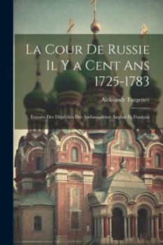 Paperback La Cour De Russie Il Y a Cent Ans 1725-1783: Extraits Des Dépêches Des Ambassadeurs Anglais Et Français [French] Book