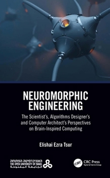Hardcover Neuromorphic Engineering: The Scientist's, Algorithms Designer's and Computer Architect's Perspectives on Brain-Inspired Computing Book
