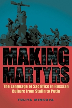 Hardcover Making Martyrs: The Language of Sacrifice in Russian Culture from Stalin to Putin Book