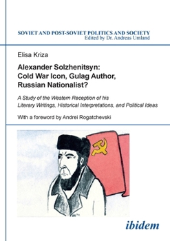 Alexander Solzhenitsyn: Cold War Icon, Gulag Author, Russian Nationalist?