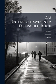 Das Unterrichtswesen Im Deutschen Reich: Aus Anlass Der Weltausstellung Un St. Louis Unter Mitwirkung Zahlreicher Fachmanner Volume 4